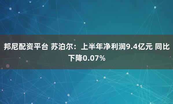 邦尼配资平台 苏泊尔：上半年净利润9.4亿元 同比下降0.07%